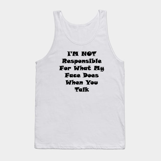 I'm Not Responsible For What My Face Does When You Talk Tank Top by Souna's Store